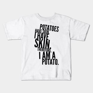 potatoes have skin I have skin therefore I am a potato Kids T-Shirt